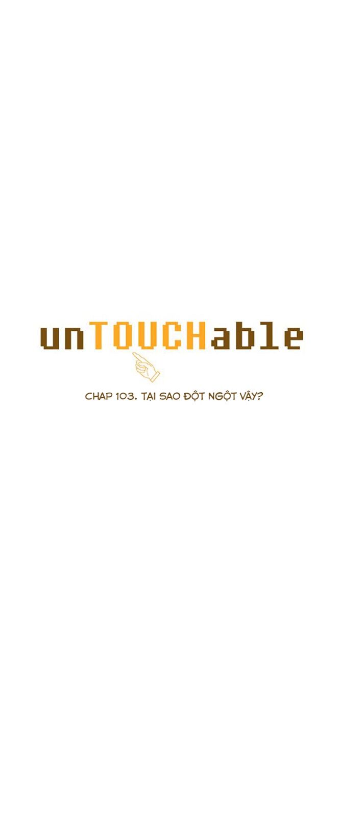 Không Thể Chạm Vào Anh: Chapter 103