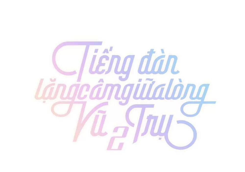 Tiếng Đàn Lặng Câm Giữa Lòng Vũ Trụ: Chapter 89: Phần 2- Chap 44