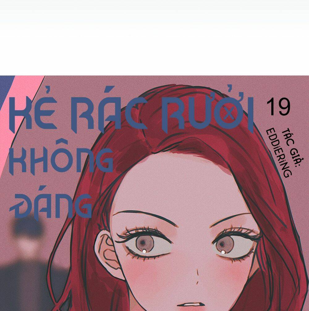 Kẻ Rác Rưởi Không Đáng Được Yêu: Chapter 19